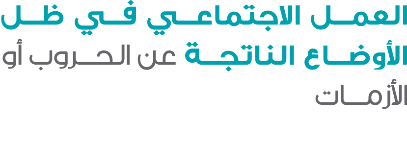العمل الاجتماعي في ظل الأوضاع الناتجة عن الحروب أو الأزمات